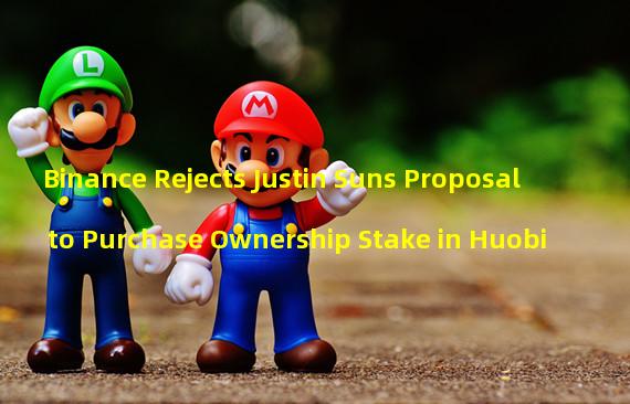 Binance Rejects Justin Suns Proposal to Purchase Ownership Stake in Huobi