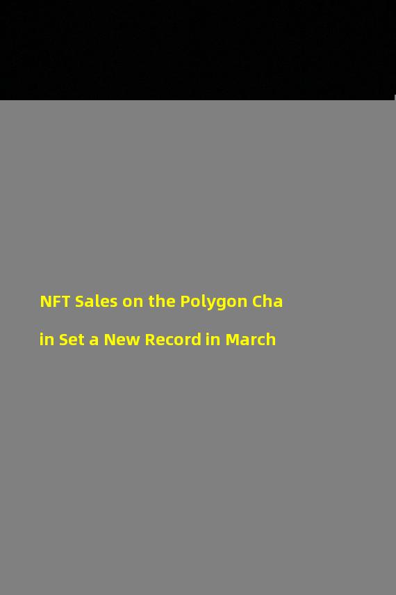 NFT Sales on the Polygon Chain Set a New Record in March
