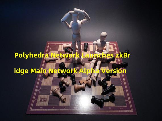 Polyhedra Network Launches zkBridge Main Network Alpha Version