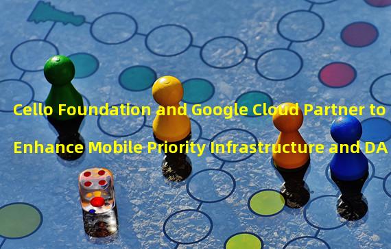 Cello Foundation and Google Cloud Partner to Enhance Mobile Priority Infrastructure and DApps Adoption