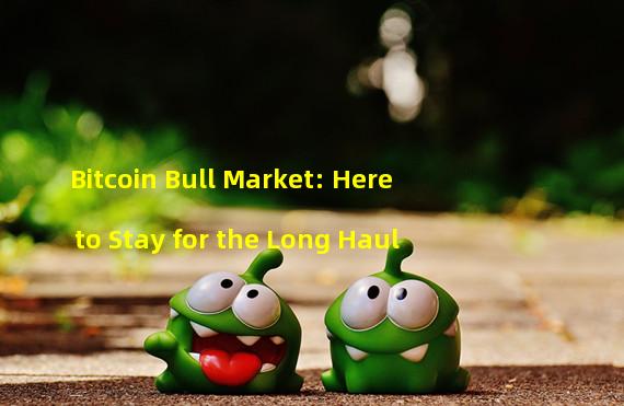 Bitcoin Bull Market: Here to Stay for the Long Haul