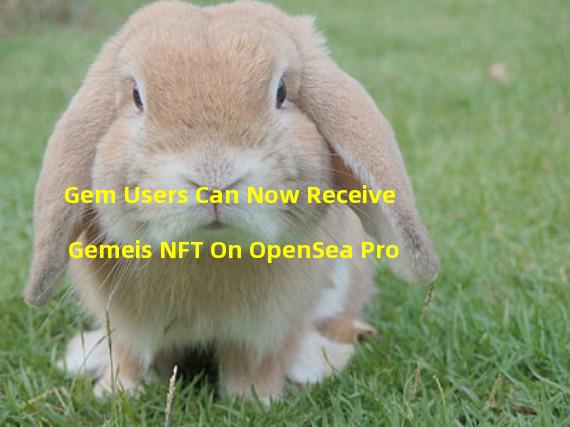 Gem Users Can Now Receive Gemeis NFT On OpenSea Pro
