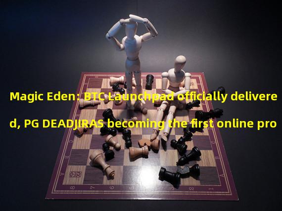 Magic Eden: BTC Launchpad officially delivered, PG DEADJIRAS becoming the first online project