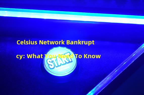 Celsius Network Bankruptcy: What You Need To Know