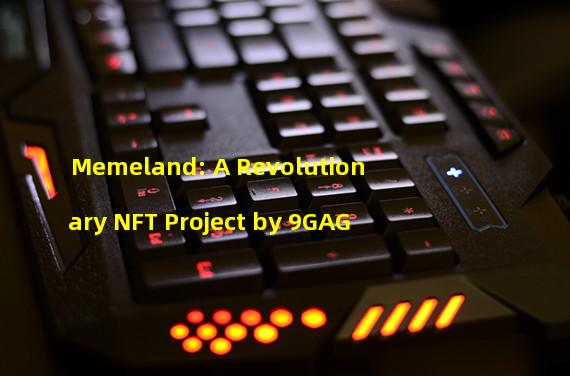 Memeland: A Revolutionary NFT Project by 9GAG