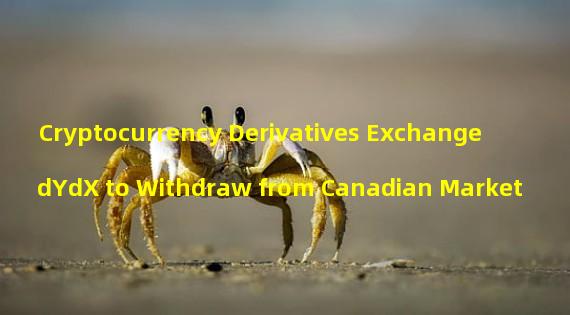Cryptocurrency Derivatives Exchange dYdX to Withdraw from Canadian Market