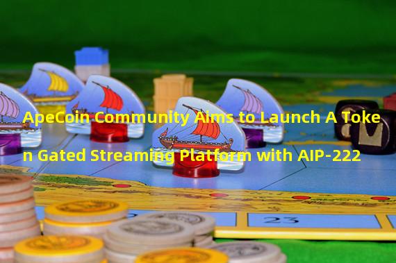 ApeCoin Community Aims to Launch A Token Gated Streaming Platform with AIP-222