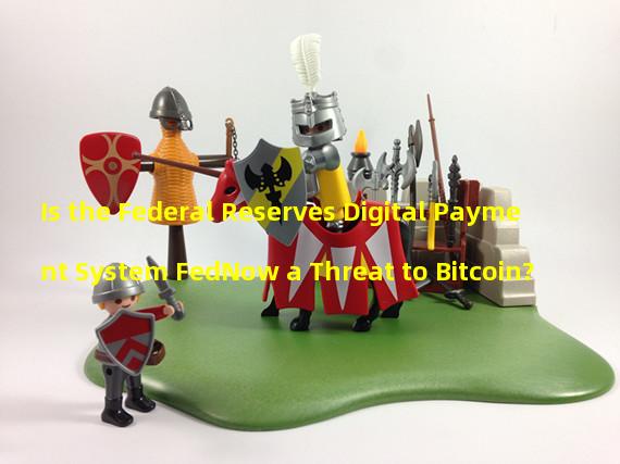 Is the Federal Reserves Digital Payment System FedNow a Threat to Bitcoin?