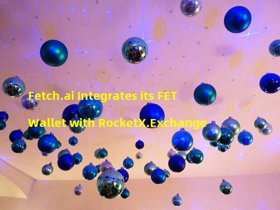 Fetch.ai Integrates its FET Wallet with RocketX.Exchange