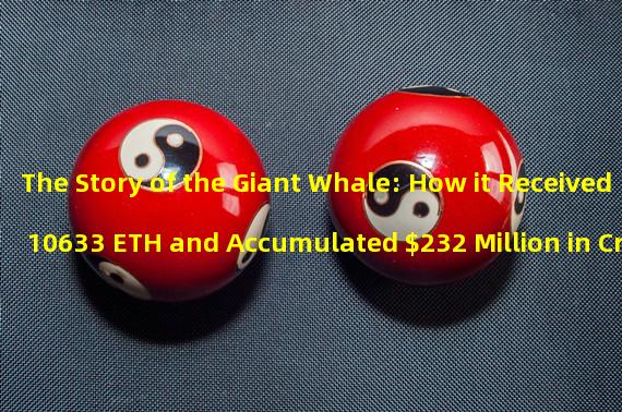 The Story of the Giant Whale: How it Received 10633 ETH and Accumulated $232 Million in Crypto Assets