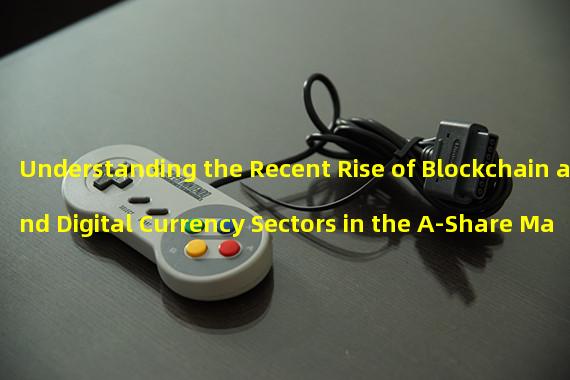 Understanding the Recent Rise of Blockchain and Digital Currency Sectors in the A-Share Market