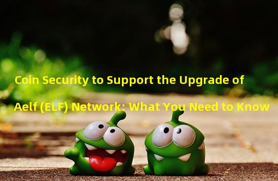 Coin Security to Support the Upgrade of Aelf (ELF) Network: What You Need to Know