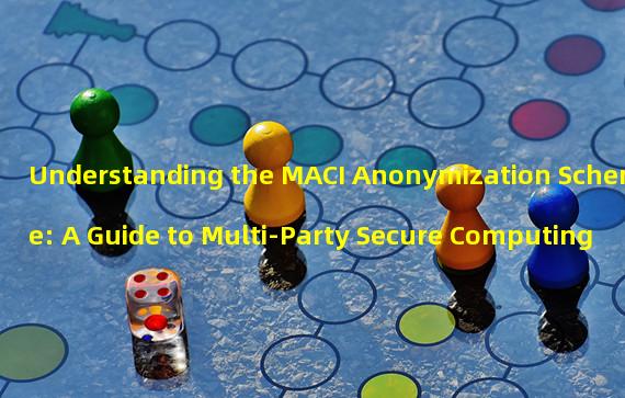 Understanding the MACI Anonymization Scheme: A Guide to Multi-Party Secure Computing