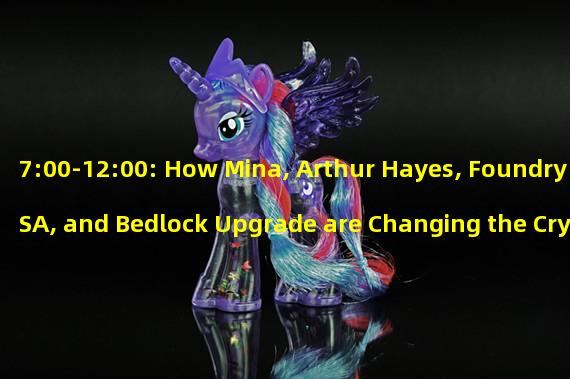 7:00-12:00: How Mina, Arthur Hayes, Foundry USA, and Bedlock Upgrade are Changing the Crypto Landscape