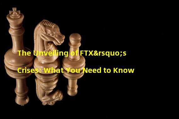 The Unveiling of FTX’s Crises: What You Need to Know