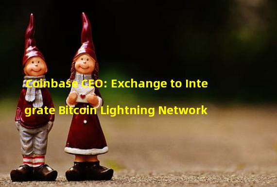 Coinbase CEO: Exchange to Integrate Bitcoin Lightning Network
