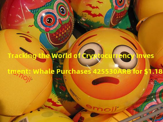 Tracking the World of Cryptocurrency Investment: Whale Purchases 425530ARB for $1.18
