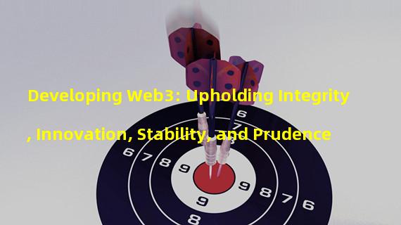 Developing Web3: Upholding Integrity, Innovation, Stability, and Prudence