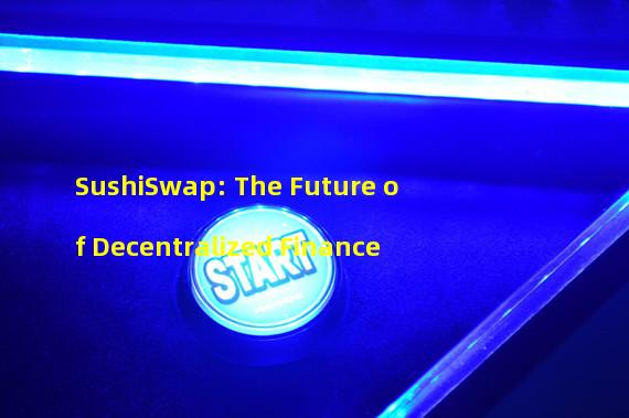 SushiSwap: The Future of Decentralized Finance
