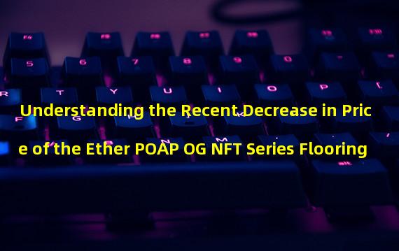 Understanding the Recent Decrease in Price of the Ether POAP OG NFT Series Flooring
