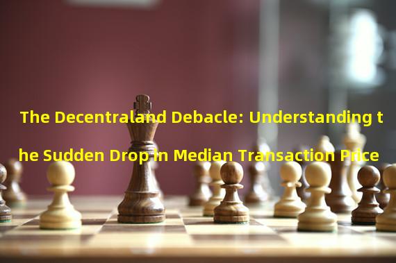 The Decentraland Debacle: Understanding the Sudden Drop in Median Transaction Price