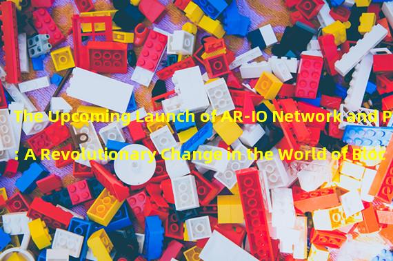 The Upcoming Launch of AR-IO Network and PNAT: A Revolutionary Change in the World of Blockchain