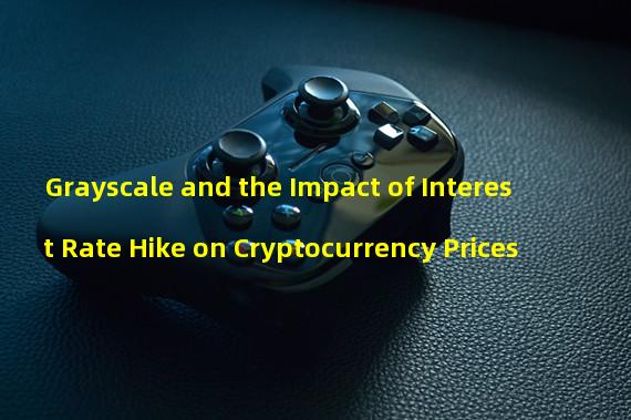 Grayscale and the Impact of Interest Rate Hike on Cryptocurrency Prices