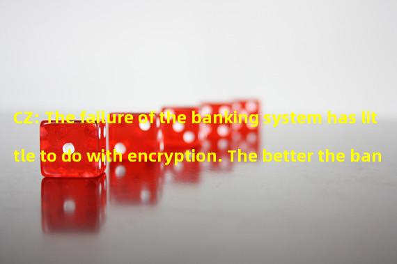 CZ: The failure of the banking system has little to do with encryption. The better the banking system, the more advantageous it is for encryption