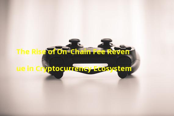 The Rise of On-Chain Fee Revenue in Cryptocurrency Ecosystem