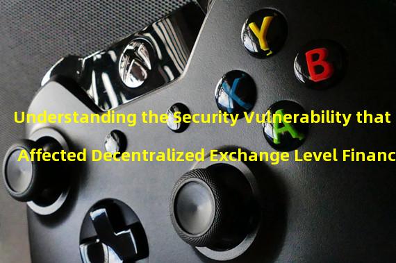 Understanding the Security Vulnerability that Affected Decentralized Exchange Level Finance
