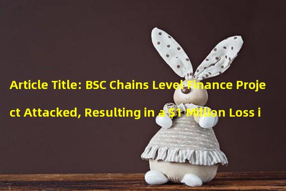 Article Title: BSC Chains Level Finance Project Attacked, Resulting in a $1 Million Loss in Funds