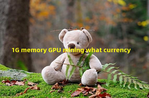 1G memory GPU mining what currency