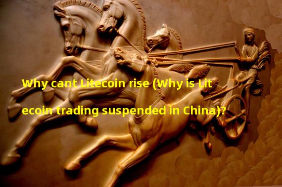 Why cant Litecoin rise (Why is Litecoin trading suspended in China)?