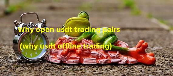 Why open usdt trading pairs (why usdt offline trading)