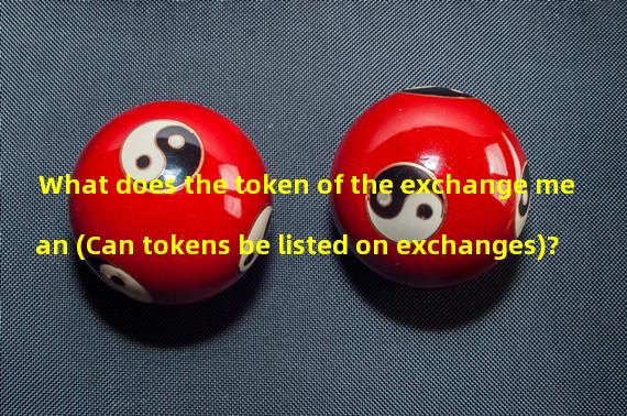 What does the token of the exchange mean (Can tokens be listed on exchanges)? 