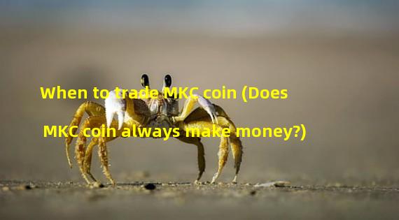 When to trade MKC coin (Does MKC coin always make money?)