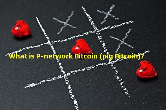 What is P-network Bitcoin (pig Bitcoin)?