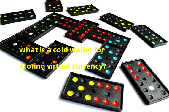What is a cold wallet for storing virtual currency?