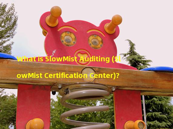 What is SlowMist Auditing (SlowMist Certification Center)?