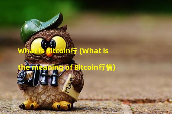 What is Bitcoin行 (What is the meaning of Bitcoin行情)