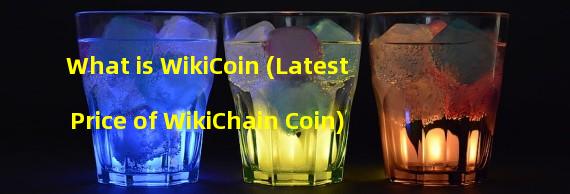 What is WikiCoin (Latest Price of WikiChain Coin)