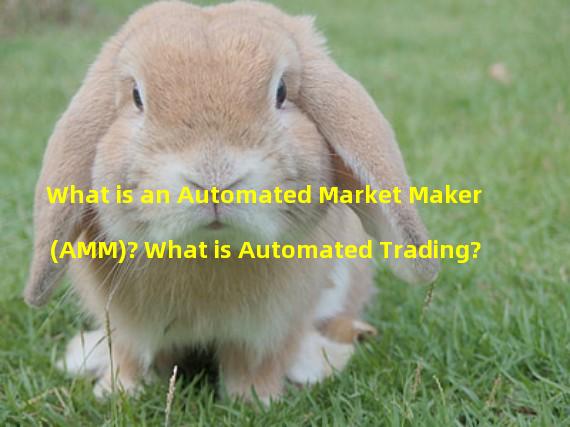 What is an Automated Market Maker (AMM)? What is Automated Trading?