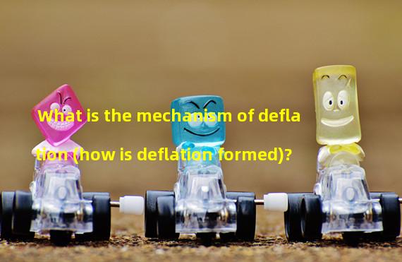What is the mechanism of deflation (how is deflation formed)?