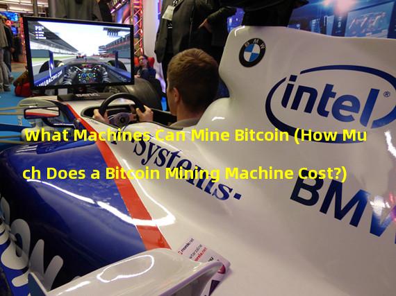 What Machines Can Mine Bitcoin (How Much Does a Bitcoin Mining Machine Cost?)