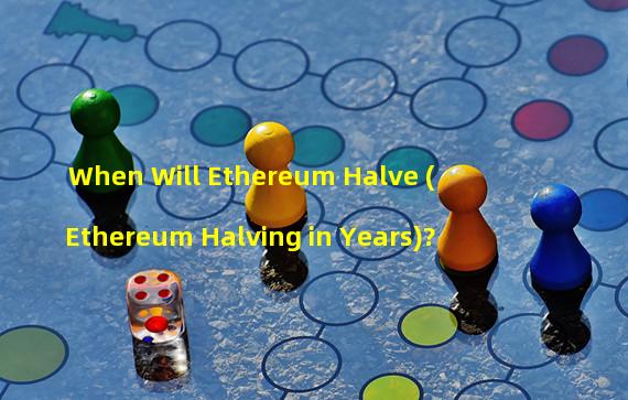 When Will Ethereum Halve (Ethereum Halving in Years)?