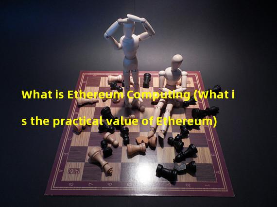 What is Ethereum Computing (What is the practical value of Ethereum)