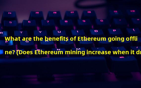 What are the benefits of Ethereum going offline? (Does Ethereum mining increase when it drops?)
