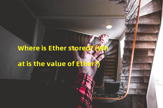 Where is Ether stored? (What is the value of Ether?)