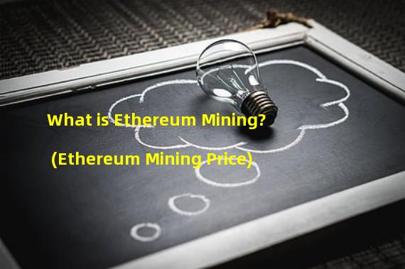 What is Ethereum Mining? (Ethereum Mining Price)