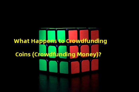 What Happens to Crowdfunding Coins (Crowdfunding Money)?